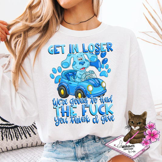 Get in Loser We're going to find the fuck f**k you think I give BC PNG Designs
