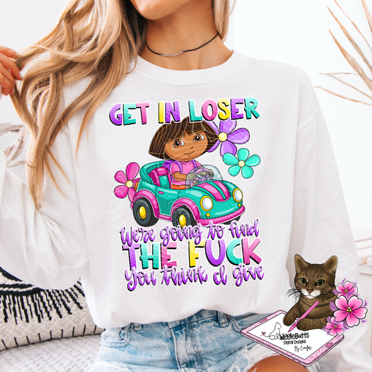Get in Loser, We're going to find the fuck f**k you think I give DTE PNG Design